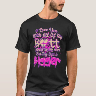 Camiseta Eu gosto de você com todo o meu traseiro u2013 Mel