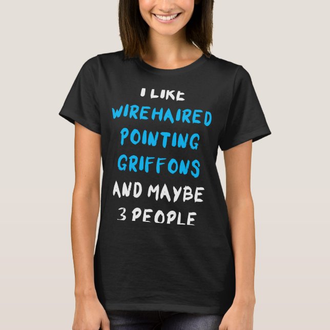 Camiseta Eu Gosto De Wirehaired Apontando Griffons E Talvez (Frente)