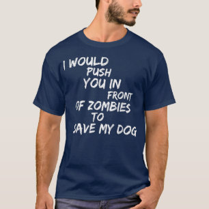 Camiseta Eu Ia Empurrá-Lo Em Frente Aos Zumbis Para Salvar 