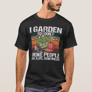 Camiseta Eu jardim, então eu não engasgo Pessoas jardinagem