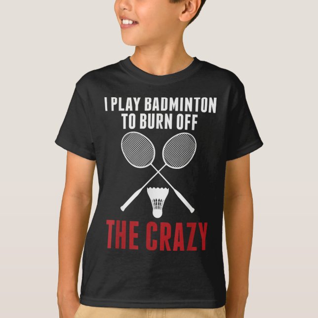 Camiseta Eu jogo badminton para queimar o maluco do badmint (Frente)