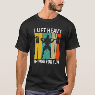 Camiseta Eu Levanto Coisas Pesadas Para Um Pesadelo Diverti