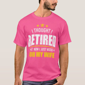 Camiseta Eu me aposentei agora, trabalho para minha esposa