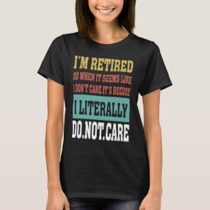 Camiseta Eu Me Aposentei Não Me Importa Porque Literalmente