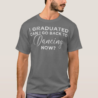 Camiseta Eu Me Formei Posso Voltar Para Dançar Agora Gradua