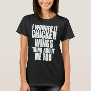 Camiseta Eu me pergunto se as Asas de Frango Pensam em Mim
