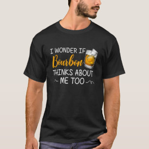 Camiseta Eu Me Pergunto Se Bourbon Acha Que Eu Também Digo
