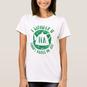 Camiseta Eu Me Pergunto Se O Chá Acha De Mim Também.