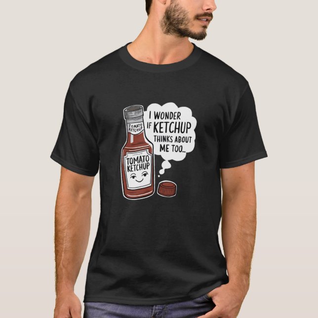 Camiseta Eu Me Pergunto Se O Ketchup Acha Que Eu Sou Muito  (Frente)