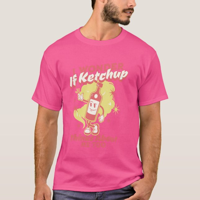 Camiseta Eu Me Pergunto Se O Ketchup Pensa Em Mim, Ket Muit (Frente)