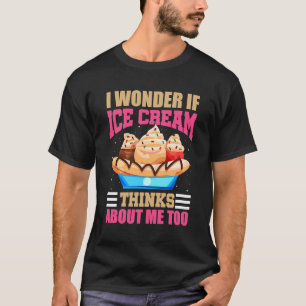 Camiseta Eu Me Pergunto Se O Sorvete Acha De Mim Também.