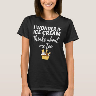 Camiseta Eu Me Pergunto Se O Sorvete Acha Que Eu Também Con