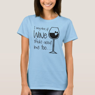 Camiseta Eu Me Pergunto Se O Vinho Acha De Mim Também Beba