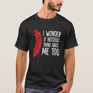 Camiseta Eu Me Pergunto Se Os Hotdog Pensam Em Mim Também.