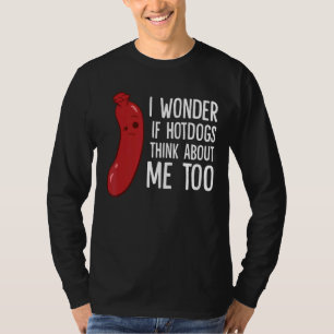 Camiseta Eu Me Pergunto Se Os Hotdog Pensam Em Mim Também.