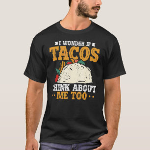 Camiseta Eu Me Pergunto Se Os Tacos Pensam Em Mim Muito Cin