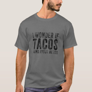 Camiseta Eu Me Pergunto Se Os Tacos Pensam Em Mim Muito Com