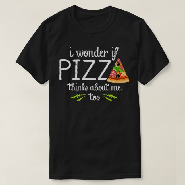 Camiseta Eu Me Pergunto Se Pizza Acha De Eu Comida Rápida D (Frente do Design)