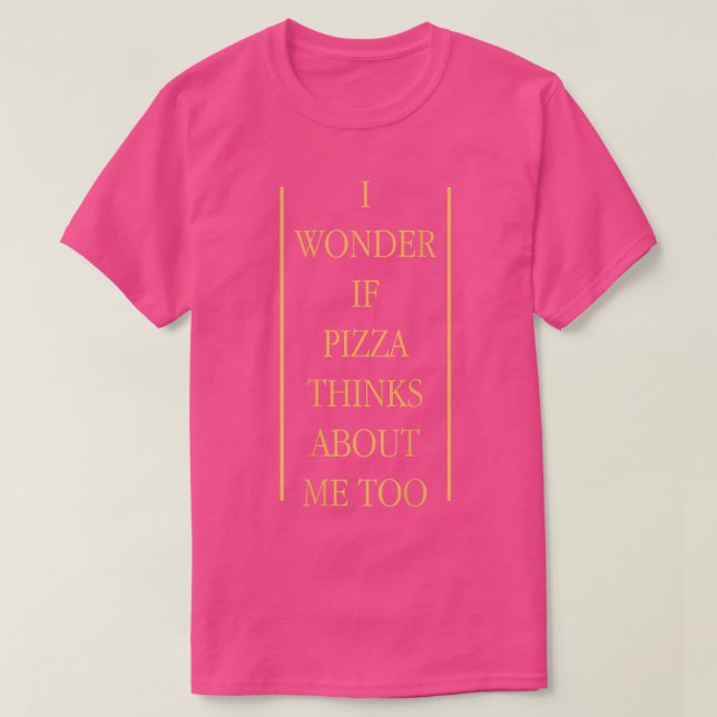 Camiseta Eu Me Pergunto Se Pizza Acha De Eu Também Pizza Am (Frente do Design)