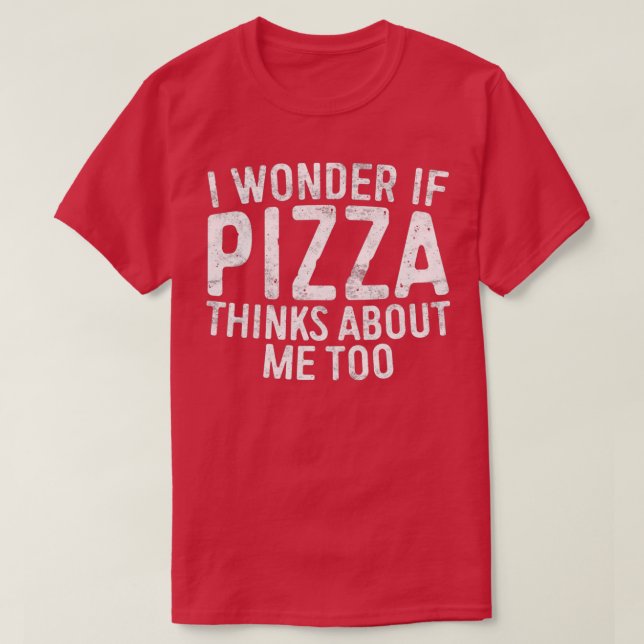 Camiseta Eu Me Pergunto Se Pizza Acha De Mim Muito Comida (Frente do Design)