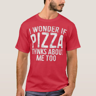 Camiseta Eu Me Pergunto Se Pizza Acha De Mim Muito Comida