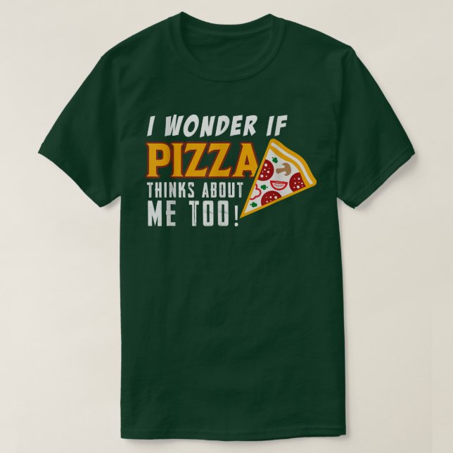 Camiseta Eu Me Pergunto Se Pizza Acha De Mim Muito Comida A (Frente do Design)