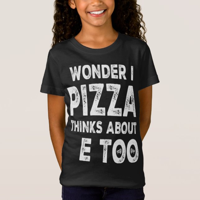 Camiseta Eu Me Pergunto Se Pizza Acha De Mim Muito Comida P (Frente)