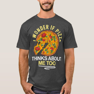 Camiseta Eu Me Pergunto Se Pizza Acha De Mim Também, Pizza 