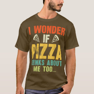 Camiseta Eu Me Pergunto Se Pizza Acha Que Eu Sou Uma Pizza 