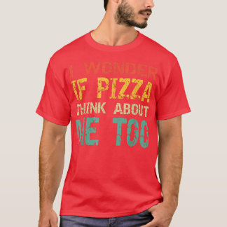 Camiseta Eu Me Pergunto Se Pizza Pense Em Mim Também Pizza 