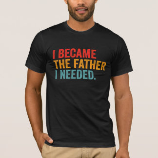 Camiseta Eu Me Tornei O Pai Que Precisava | Paternidade Sig
