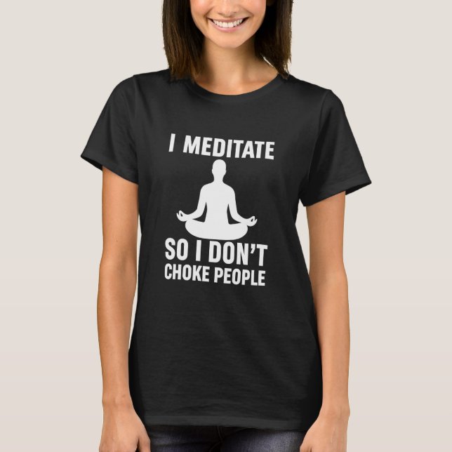 Camiseta Eu Medito Para Não Estrangular as Pessoas Ioga Div (Frente)