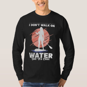 Camiseta Eu Não Ando Na Água, Mas Sua Próxima Sup Fica Em C