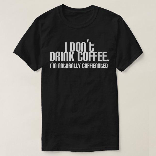 Camiseta Eu não bebo café Eu sou naturalmente Caffienado Hy (Frente do Design)