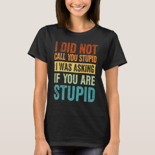 Camiseta Eu não chamei você de estúpido, eu estava pergunta