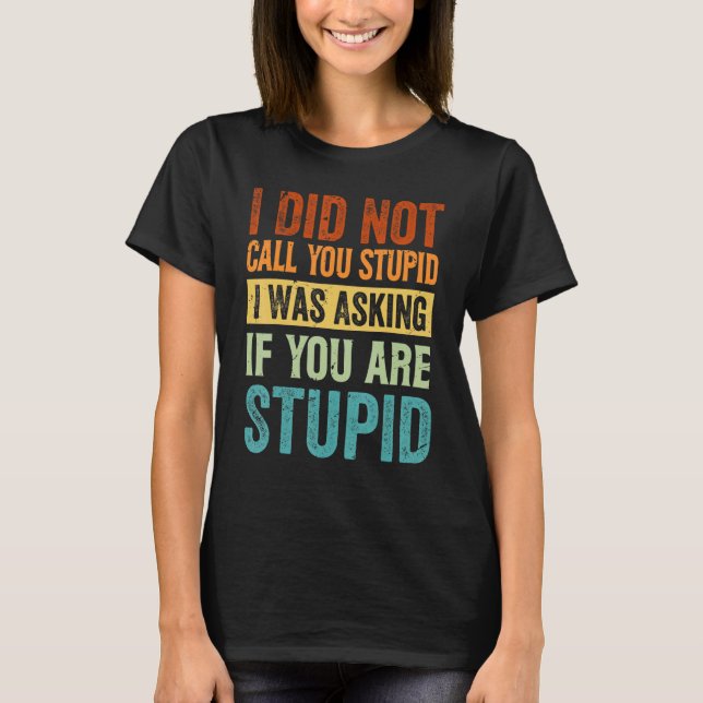 Camiseta Eu não chamei você de estúpido, eu estava pergunta (Frente)