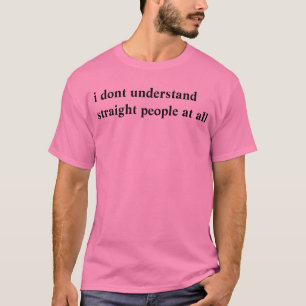 Camiseta eu não compreendo pessoas retas de todo