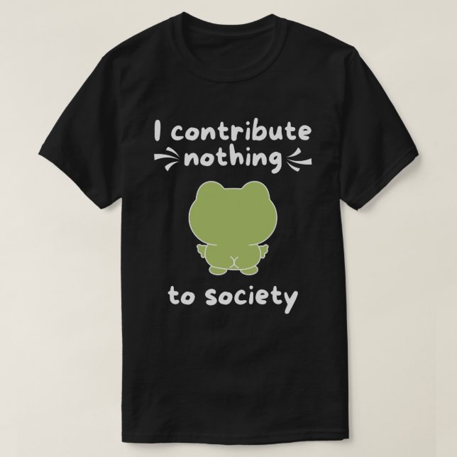 Camiseta Eu Não Contribuo Nada Para A Sociedade Engraçado (Frente do Design)