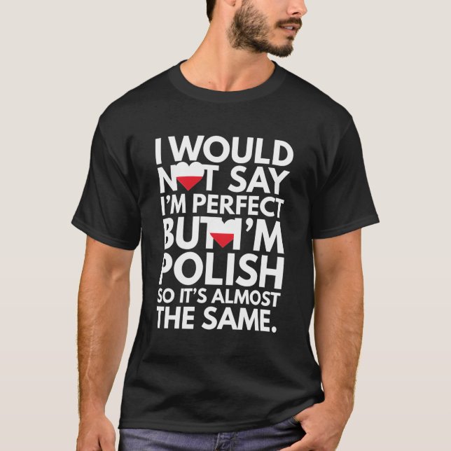 Camiseta Eu Não Diria Que Sou Perfeito, Mas Sou Polonês (Frente)
