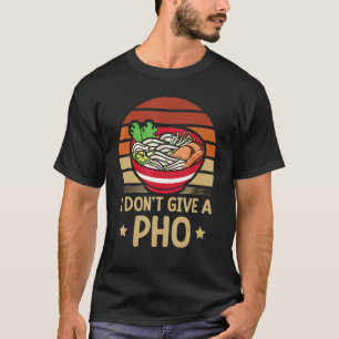 Camiseta Eu não dou a Pho Comida Pun Noodles Vietnamitas Ph