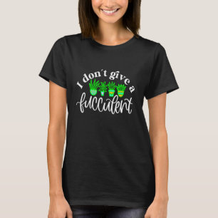 Camiseta Eu Não Dou Um Jardim De Cactus Suculento Fucculent