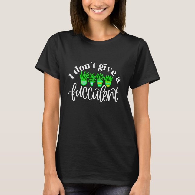 Camiseta Eu Não Dou Um Jardim De Cactus Suculento Fucculent (Frente)