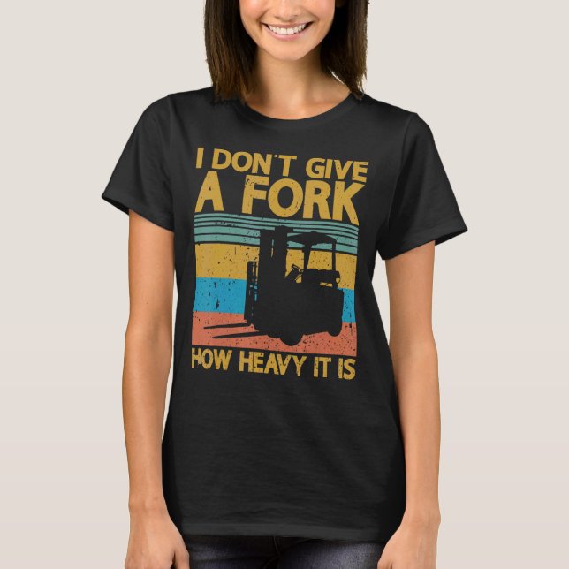 Camiseta Eu não dou uma empilhadeira certificada de garfo (Frente)