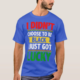 Camiseta Eu Não Escolhi Ser Negro Eu Acabei De Ter Sorte