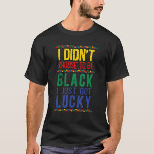 Camiseta Eu Não Escolhi Ser Negro Eu Acabei De Ter Sorte De