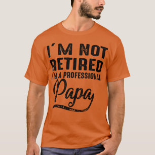 Camiseta Eu Não Estou Aposentado Eu Sou Um Papá Profissiona
