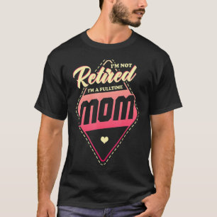 Camiseta Eu Não Estou Aposentado Eu Sou Uma Mãe A Tempo Int