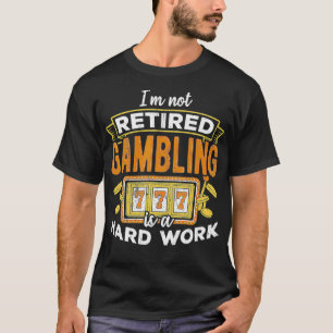 Camiseta Eu não estou aposentado jogar é duro na loteria