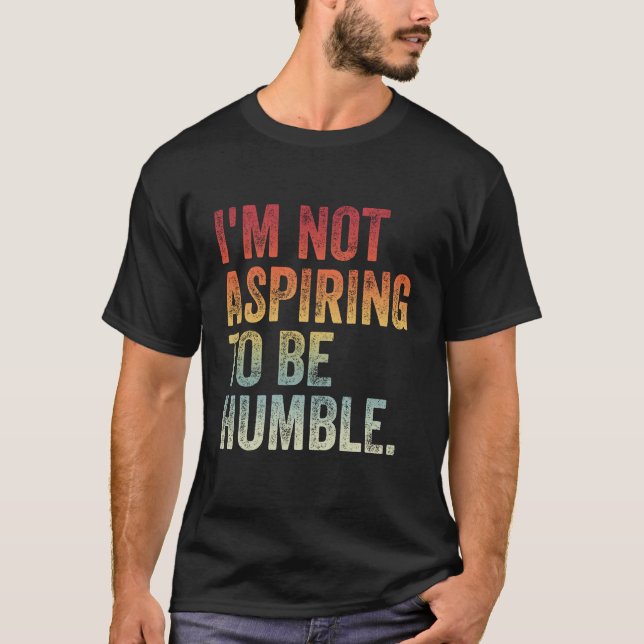 Camiseta Eu não estou aspirando a ser humilde (Frente)