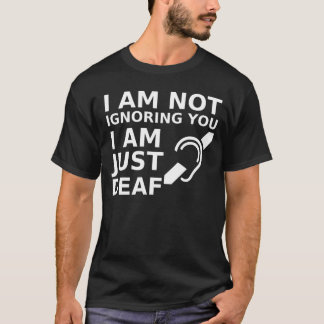 Camiseta Eu Não Estou Ignorando Você Eu Sou Apenas Surdo